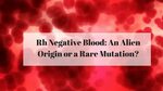 Rh Negative Blood: An Alien Origin or a Rare Mutation?